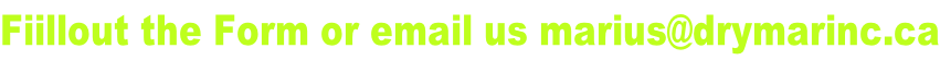 Fiillout the Form or email us marius@drymarinc.ca