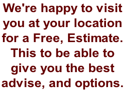 We're happy to visit  you at your location  for a Free, Estimate.  This to be able to  give you the best   advise, and options.